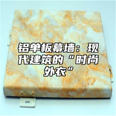 铝单板幕墙：现代建筑的“时尚外衣”