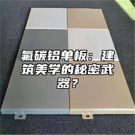 氟碳铝单板：建筑美学的秘密武器？