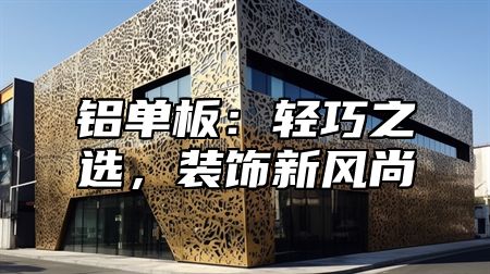 铝单板：轻巧之选，装饰新风尚