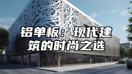 铝单板：现代建筑的时尚之选