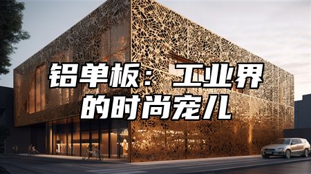 铝单板：工业界的时尚宠儿