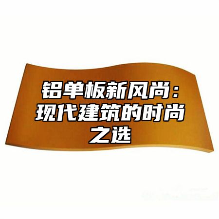 铝单板新风尚：现代建筑的时尚之选