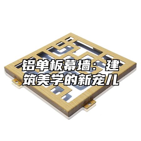 铝单板幕墙：建筑美学的新宠儿
