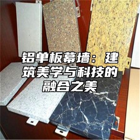 铝单板幕墙：建筑美学与科技的融合之美
