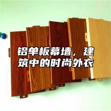 铝单板幕墙，建筑中的时尚外衣