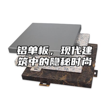 铝单板，现代建筑中的隐秘时尚