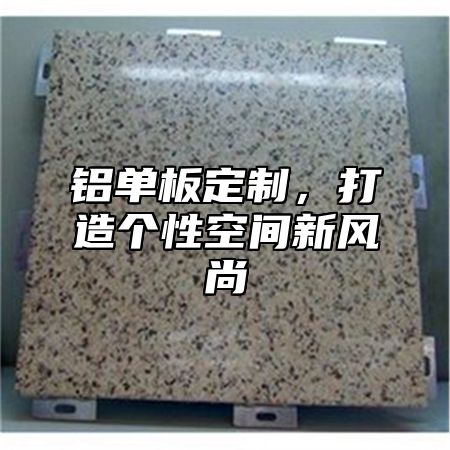 铝单板定制，打造个性空间新风尚