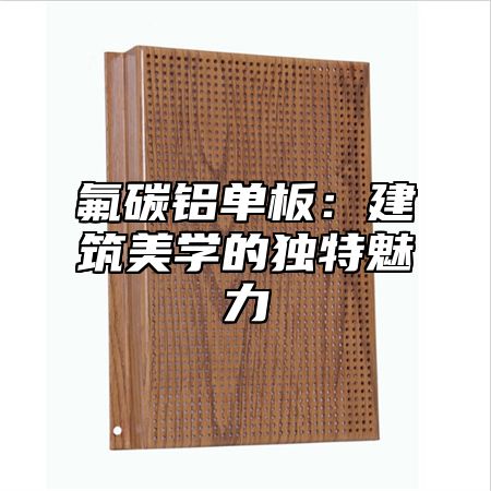 氟碳铝单板：建筑美学的独特魅力