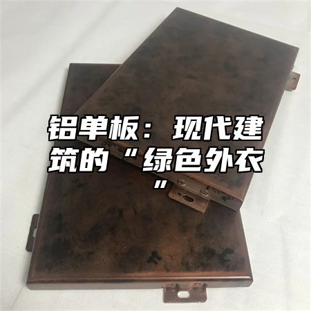 铝单板：现代建筑的“绿色外衣”